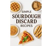 Simple Sourdough Discard Recipes Book (Simple Surdough Recipes)