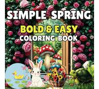 Simple Spring Bold and Easy Coloring Book: Relaxing Nature Scenes with Bold Flowers, Plants, and Cute Animals for Adults