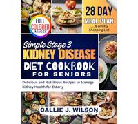 SIMPLE STAGE 3 KIDNEY DISEASE Diet Cookbook for Seniors: Delicious and Nutritious Recipes to Manage Kidney Health for Elderly