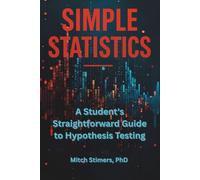 Simple Statistics: A Student's Straightforward Guide to Hypothesis Testing