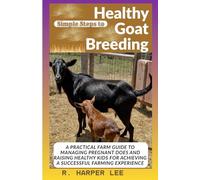 Simple Steps to Healthy Goat Breeding: A Practical Farm Guide to Managing Pregnant Does and Raising Healthy Kids for Achieving a Successful Farming Experience