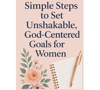 Simple Steps to Set Unshakable, God Centered Goals for Women: Journal & Workbook