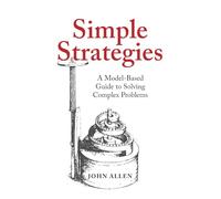 Simple Strategies: A Model-Based Guide to Solving Complex Problems
