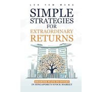 Simple Strategies for Extraordinary Returns: Smarter Ways to Invest in Singapore's Stock Market