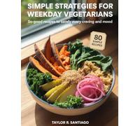 Simple Strategies for Weekday Vegetarians: So-Good Recipes to Satisfy Every Craving and Mood.