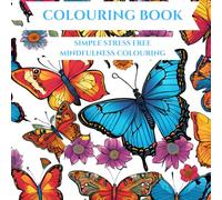 Simple Stress Free Mindfulness Colouring: Relax The Mind With Butterflies And Flowers To Rid Your Stress