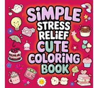 Simple Stress Relief Cute Coloring Book: Cozy & Aesthetic Designs Featuring Flowers, Food, and Adorable Everyday Objects