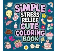 Simple Stress Relief Cute Coloring Book: Cozy & Aesthetic Designs Featuring Flowers, Food, and Adorable Everyday Objects