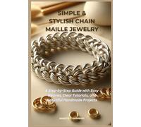SIMPLE & STYLISH CHAIN MAILLE JEWELRY: A Step-by-Step Guide with Easy Weaves, Clear Tutorials, and Beautiful Handmade Projects