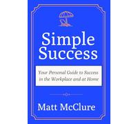 Simple Success: Your Personal Guide to Success in the Workplace and at Home