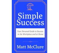 Simple Success: Your Personal Guide to Success in the Workplace and at Home