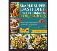 SIMPLE SUPER DASH DIET COOKBOOK FOR SENIORS: Simple Steps to Better Health and Vitality in Your Senior Years