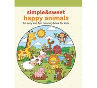 SIMPLE&SWEET HAPPY ANIMALS:AN EASY AND FUN COLORING BOOK FOR TODDLERS: SiMPLE ACTIVITY PAGES FOR KIDS, AGES 3 TO 7:CUTE AND SWEET DESIGNS FOR PRESCHOOL AND KINDERGARTEN.