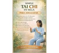 SIMPLE TAI CHI EN SILLA PARA ADELGAZAR: Una rutina suave de 30 días para aumentar la energía, mejorar el equilibrio, fortalecer los músculos y ... con 10 minutos de ejercicios diarios sentado.