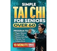 Simple Tai Chi For Seniors Over 60: An Illustrated 30-Day Program to Regain Balance, Prevent Falls, Reduce Joint Pain & Maintain Your Independence With 10 Minute Daily Exercises (Health Books)
