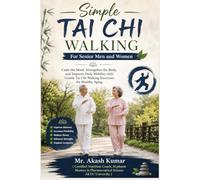Simple Tai Chi Walking For Senior Men and Women: Calm the Mind, Strengthen the Body, and Improve Daily Mobility with Gentle Tai Chi Walking Exercises for Healthy Aging