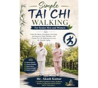 Simple Tai Chi Walking For Senior Men and Women: Calm the Mind, Strengthen the Body, and Improve Daily Mobility with Gentle Tai Chi Walking Exercises for Healthy Aging
