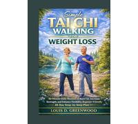 Simple Tai Chi walking for Weight Loss: 10-minute Daily Routine to Burn Fat, increase strength and enhance flexibility, beginners-friendly 28-Day step-by-step plan