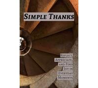 Simple Thanks: A Daily Journal to Reflect, Appreciate, and Find Joy in Everyday Moments
