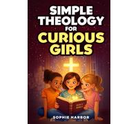 Simple Theology For Curious Girls: Big Christian Ideas Made Fun and Easy To Understand (Systematic Theology Books For Christian Kids (Boys & Girls Ages 8-12))