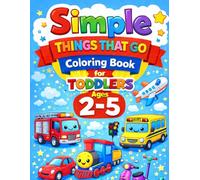 Simple Things That Go Coloring Book for Toddlers Ages 2-5: Big, Easy & Cute Designs for Little Hands (Little Hands Coloring Book Series)