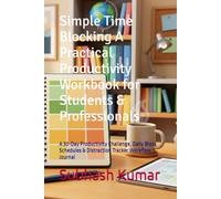 Simple Time Blocking A Practical Productivity Workbook for Students & Professionals: A 30-Day Productivity Challenge, Daily Block Schedules & Distraction Tracker Workflow Journal