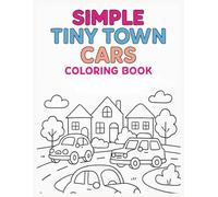 Simple Tiny Town Cars Coloring Book: Fun and Easy Car Adventures for Kids to Color