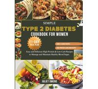 SIMPLE TYPE 2 DIABETES COOKBOOK FOR WOMEN: Easy and Delicious High-Protein & Low-Carb Recipes to Manage and Maintain Healthy Blood Sugar.