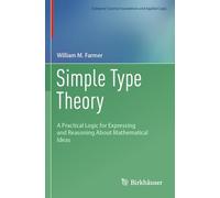 Simple Type Theory: A Practical Logic for Expressing and Reasoning About Mathematical Ideas (Computer Science Foundations and Applied Logic)