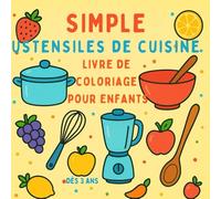 SIMPLE USTENSILES DE CUISINE - LIVRE DE COLORIAGE POUR ENFANTS: Un livre de coloriage amusant et créatif sur le thème de la cuisine - ustensiles, fruits et douceurs pour les enfants de 3 à 9 ans !