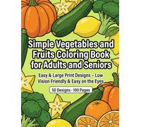 Simple Vegetables and Fruits Coloring Book for Adults and Seniors: Easy & Large Print Designs - Low Vision Friendly & Easy on the Eyes (Easy & Large Print Coloring for Seniors)