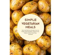 Simple Vegetarian Meals: Easy and Delicious Recipes Such as Potato Salad Breakfast, Hibachi Tofu, Tabasco Black-Eyed Peas, and More
