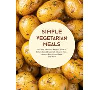 Simple Vegetarian Meals: Easy and Delicious Recipes Such as Potato Salad Breakfast, Hibachi Tofu, Tabasco Black-Eyed Peas, and More