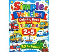 Simple Vehicles Coloring Book for Toddlers Ages 2-5: Big, Easy & Cute Vehicle Designs for Little Hands (Little Hands Coloring Book Series)