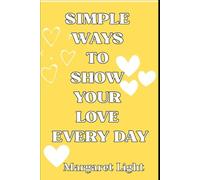 Simple Ways to Show Your Love Every Day.: Easy daily actions to express love, strengthen relationships, and deepen emotional connection.
