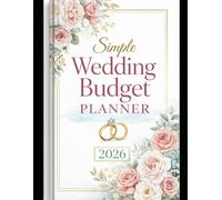 Simple Wedding Budget Planner 2026: Track Wedding Expenses, Manage Vendors, Plan Your Budget and Stay Organized for Your Perfect Day