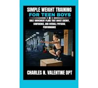 Simple Weight Training For Teen Boys: Daily Movement Plans That Boost Energy, Confidence, and Overall Physical Performance (Charles N. Valentine DPT Fitness Routine Series)