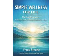 SIMPLE WELLNESS FOR LIFE & MY HEALTH JOURNEY: How to incorporate and achieve optimum health.