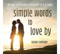 Simple Words To Love By: 50 Ways To Keep Your Relationship Fresh & Strong