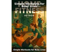 Simple Workouts for Busy Lives: Quick & Effective Home Fitness for Professionals & Parents