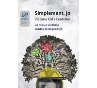 Simplement, jo. Victòria Cid i Centelles. La meua victòria contra la depressió: 39 (La Nau, Sèrie Minor)