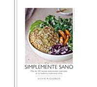 Simplemente sano. Más de 100 recetas estacionales inspiradas en los principios de la medicina tradicional china | Silvia Riolobos