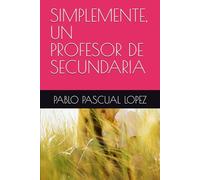 SIMPLEMENTE, UN PROFESOR DE SECUNDARIA (LIBROS DE LA EXPERIENCIA)