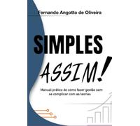 Simples Assim! - Manual prático de como fazer gestão sem se complicar com as teorias