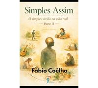 Simples Assim: O simples vivido na vida real - Parte II