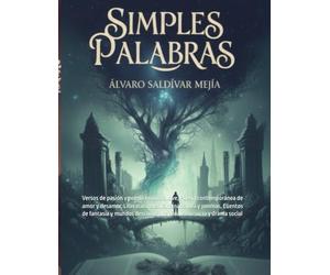 SIMPLES PALABRAS: Versos de pasión y poesía erótica suave, Poesía contemporánea de amor y desamor, Literatura mexicana narrativa y poemas, Cuentos de ... desconocidos, Realismo sucio y drama social