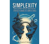 Simplexity: Your Blueprint for Easy and Effective Strategic Planning in a Complex World