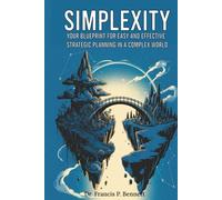 Simplexity: Your Blueprint for Easy and Effective Strategic Planning in a Complex World
