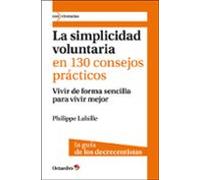La simplicidad voluntaria en 130 consejos pr cticos: Vivir de forma sencilla para vivir mejor. La guía de los decrecientes: 4 (Con vivencias)