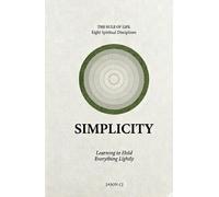 Simplicity: Learning to Hold Everything Lightly (Rule of Life - Eight Spiritual Disciplines)